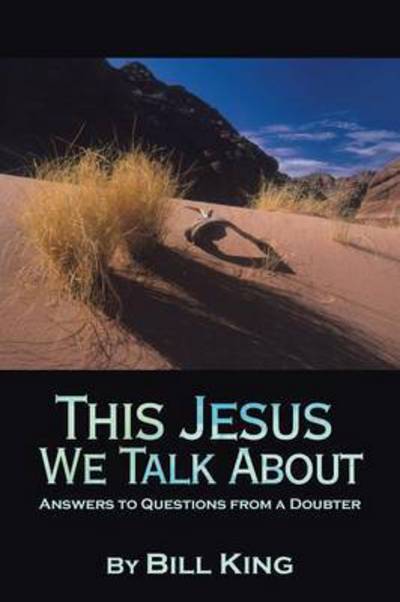 Cover for Bill King · This Jesus We Talk About: Answers to Questions from a Doubter (Paperback Book) (2015)