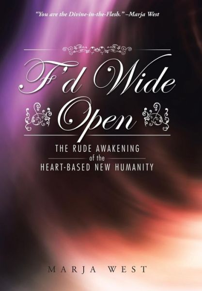 Cover for Marja West · F'd Wide Open: the Rude Awakening of the Heart-based New Humanity (Inbunden Bok) (2014)