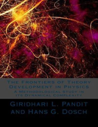 Cover for Giridhari L Pandit · The Frontiers of Theory Development in Physics: a Methodological Study in Its Dynamical Complexity (Pocketbok) (2013)