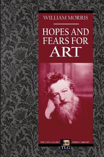 Hopes and Fears for Art - William Morris - Livros - Createspace Independent Publishing Platf - 9781492919186 - 6 de outubro de 2013