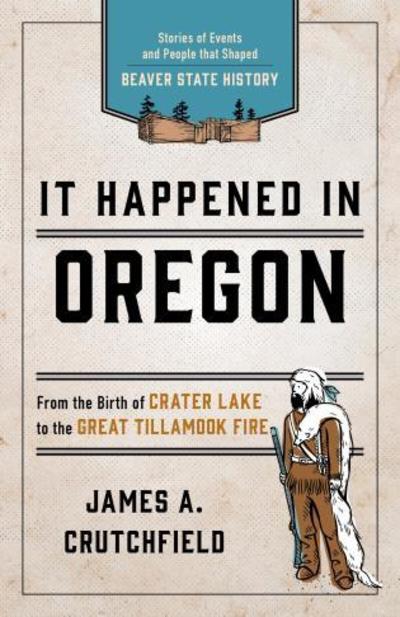 It Happened In Oregon: Stories of Events and People that Shaped Beaver State History - It Happened In Series - James A. Crutchfield - Books - Rowman & Littlefield - 9781493037186 - November 1, 2018