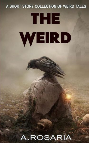 Cover for A Rosaria · The Weird: a Short Story Collection of Strange and Scary Tales (Paperback Book) (2014)