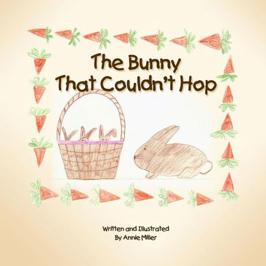 The Bunny That Couldn't Hop - Annie Miller - Książki - Createspace - 9781497435186 - 18 kwietnia 2014