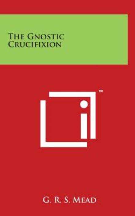 Cover for G R S Mead · The Gnostic Crucifixion (Hardcover Book) (2014)