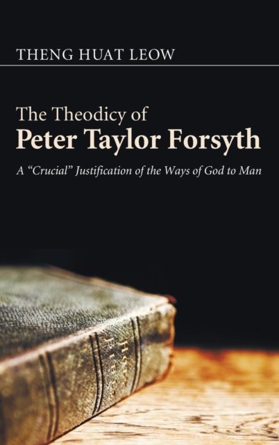 Cover for Theng Huat Leow · The Theodicy of Peter Taylor Forsyth: A &quot;Crucial&quot; Justification of the Ways of God to Man (Hardcover bog) (2011)