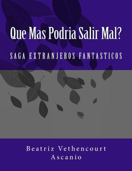 Cover for Beatriz Eugenia Vethencourt · Que Mas Podria Salir Mal? (Extranjeros Fantasticos) (Volume 1) (Spanish Edition) (Paperback Book) [Spanish edition] (2014)