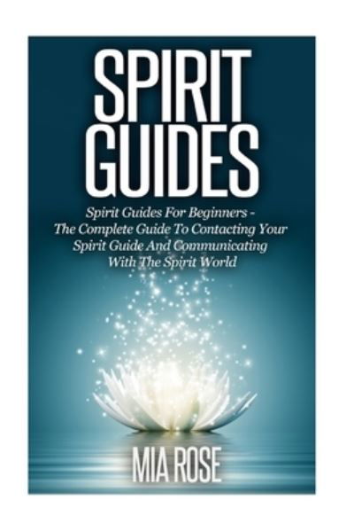 Spirit Guides - Mia Rose - Books - Createspace Independent Publishing Platf - 9781502502186 - September 26, 2014