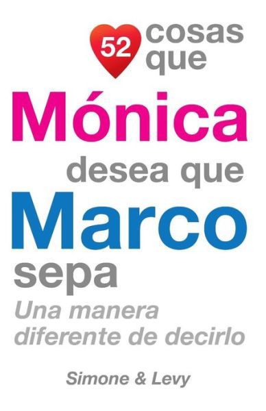 52 Cosas Que Monica Desea Que Marco Sepa: Una Manera Diferente De Decirlo - J L Leyva - Libros - Createspace - 9781503170186 - 9 de noviembre de 2014