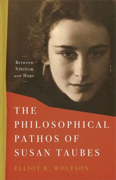 The Philosophical Pathos of Susan Taubes: Between Nihilism and Hope - Stanford Studies in Jewish Mysticism - Elliot R. Wolfson - Böcker - Stanford University Press - 9781503633186 - 11 april 2023