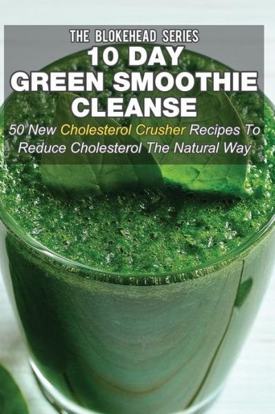 10 Day Green Smoothie Cleanse - The Blokehead - Libros - Createspace Independent Publishing Platf - 9781505626186 - 18 de diciembre de 2014