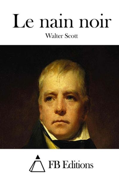 Le Nain Noir - Walter Scott - Books - Createspace - 9781508782186 - March 7, 2015