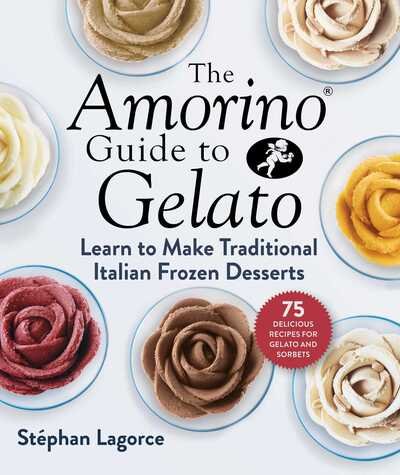 The Amorino Guide to Gelato: Learn to Make Traditional Italian Desserts-75 Recipes for Gelato and Sorbets - Stephan Lagorce - Bøger - Skyhorse Publishing - 9781510758186 - 4. august 2020