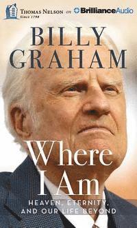 Where I Am: Heaven, Eternity, and Our Life Beyond (Library) - Billy Graham - Muzyka - Thomas Nelson on Brilliance Audio - 9781511300186 - 29 września 2015