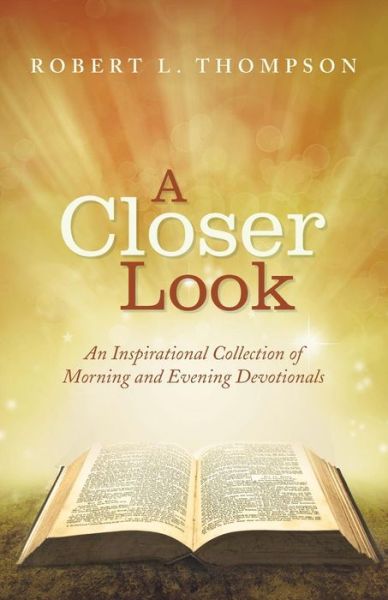 Cover for Robert L Thompson · A Closer Look: an Inspirational Collection of Morning and Evening Devotionals (Paperback Book) (2015)