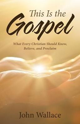 This Is the Gospel - John Wallace - Libros - WestBow Press - 9781512796186 - 19 de julio de 2017