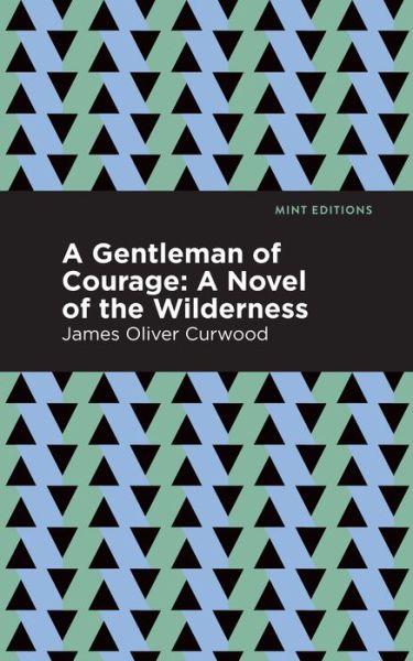 Cover for James Oliver Curwood · A Gentleman of Courage: A Novel of the Wilderness - Mint Editions (Gebundenes Buch) (2021)