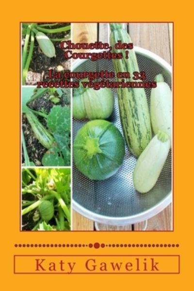 Cover for Katy Gawelik · Chouette, des Courgettes. La courgette en 33 recettes vegetariennes (Paperback Book) (2015)