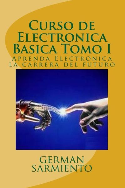 Cover for German Sarmiento · Curso De Electronica Basica Tomo I: Aprenda Electronica La Carrera Del Futuro (Paperback Book) (2015)