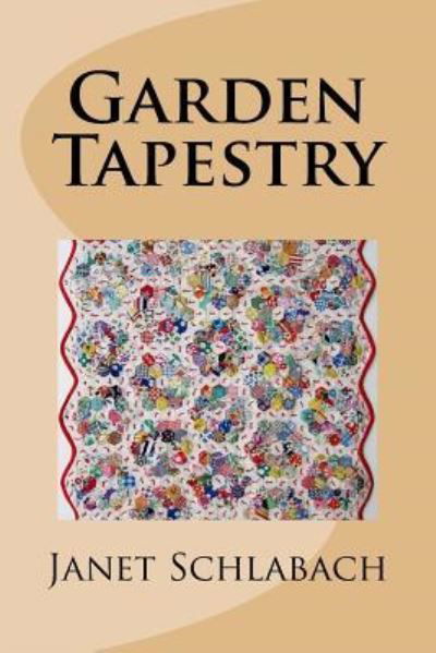 Garden Tapestry - Janet Schlabach - Livres - Createspace Independent Publishing Platf - 9781530053186 - 16 février 2016