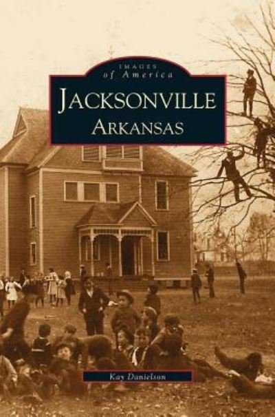Jacksonville, Arkansas - Kay Marnon Danielson - Books - Arcadia Publishing Library Editions - 9781531605186 - November 8, 2000