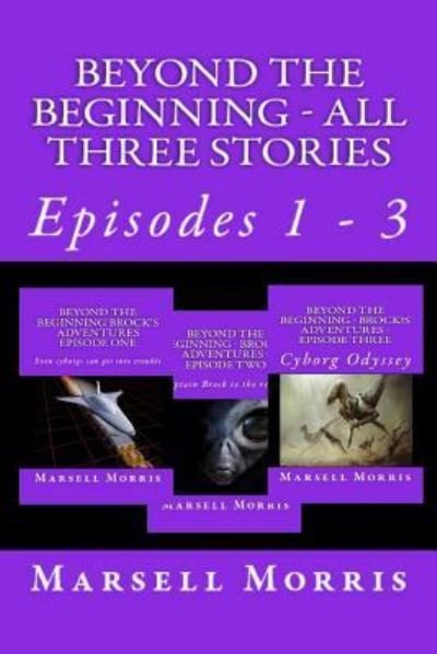 Beyond the Beginning - All Three Stories : Episodes 1 - 3 - Marsell Morris - Livros - Createspace Independent Publishing Platf - 9781533023186 - 29 de abril de 2016