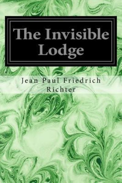 The Invisible Lodge - Jean Paul Friedrich Richter - Böcker - Createspace Independent Publishing Platf - 9781533672186 - 8 juni 2016