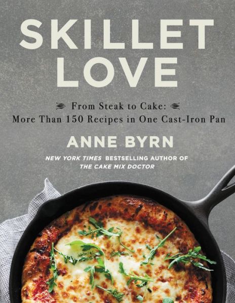 Cover for Anne Byrn · Skillet Love: From Steak to Cake: More Than 150 Recipes in One Cast-Iron Pan (Hardcover Book) (2019)