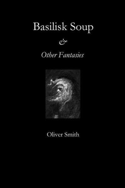 Cover for Oliver Smith · Basilisk Soup and Other Fantasies (Paperback Bog) (2016)