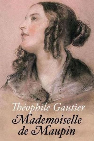 Mademoiselle de Maupin - Theophile Gautier - Książki - Createspace Independent Publishing Platf - 9781539654186 - 20 października 2016