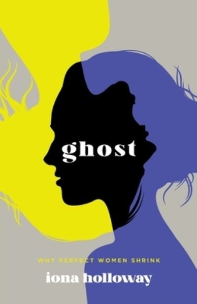 Cover for Iona Holloway · Ghost: Why Perfect Women Shrink (Taschenbuch) (2021)