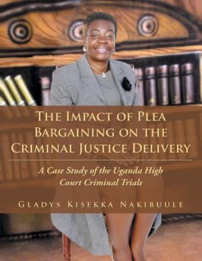 Cover for Gladys Kisekka Nakibuule · The Impact of Plea Bargaining on the Criminal Justice Delivery (Paperback Book) (2017)