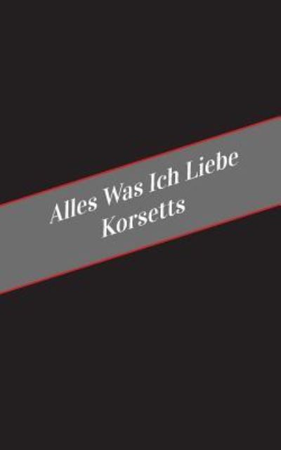 Cover for Apfelkuchen · Alles Was Ich Liebe Uber Korsetts (Paperback Book) (2017)