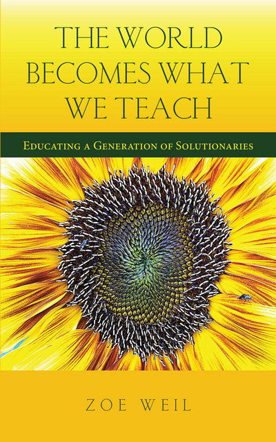 Cover for Weil, Zoe (Zoe Weil) · The World Becomes What We Teach: Educating a Generation of Solutionaries (Paperback Book) (2017)