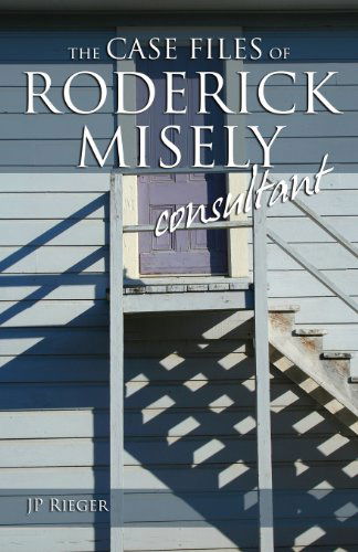 Cover for J. P. Rieger · The Case Files of Roderick Misely, Consultant (Taschenbuch) (2013)