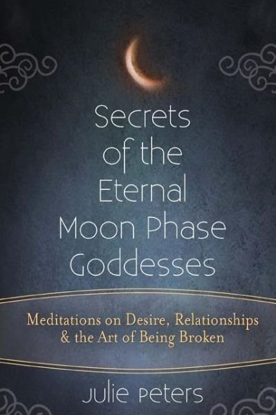 Secrets of the Eternal Moon Phase Goddess: Meditations on Desire, Relationships and the Art of Being Broken - Peters, Julie (Julie Peters) - Livres - Jewish Lights Publishing - 9781594736186 - 16 mai 2016