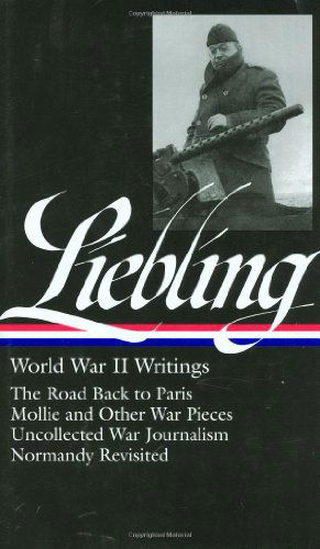 Cover for A. J. Liebling · A. J. Liebling: World War II Writings (LOA #181): The Road Back to Paris / Mollie and Other War Pieces /  Uncollected War Journalism / Normandy Revisited - Library of America A. J. Liebling Edition (Hardcover Book) [First edition] (2008)