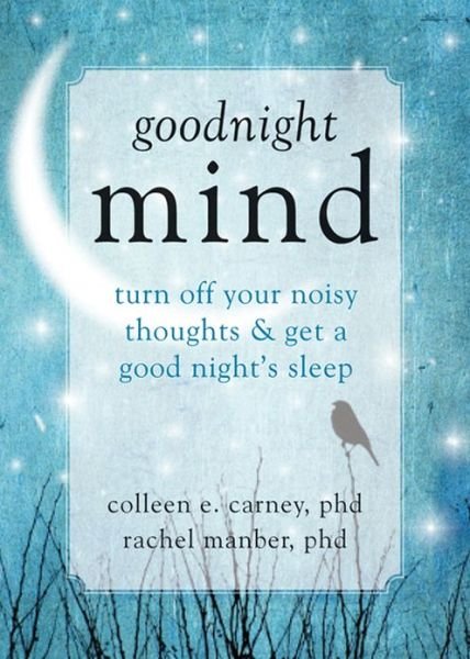 Cover for Colleen E. Carney · Goodnight Mind: Turn Off Your Noisy Thoughts and Get a Good Night's Sleep (Paperback Book) (2013)
