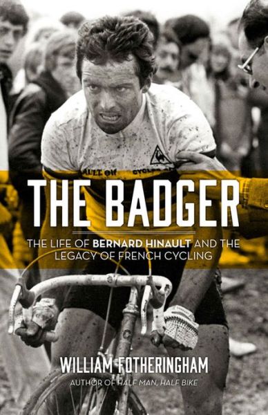 Cover for William Fotheringham · The Badger: the Life of Bernard Hinault and the Legacy of French Cycling (Paperback Book) (2015)