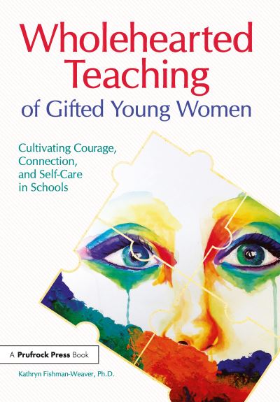 Cover for Kathryn Fishman-Weaver · Wholehearted Teaching of Gifted Young Women: Cultivating Courage, Connection, and Self-Care in Schools (Paperback Book) (2019)