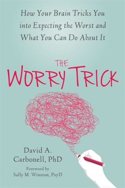 Cover for David A Carbonell · The Worry Trick: How Your Brain Tricks You into Expecting the Worst and What You Can Do About It (Paperback Book) (2016)