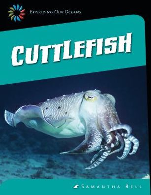 Cover for Samantha Bell · Cuttlefish (21st Century Skills Library: Exploring Our Oceans) (Hardcover Book) (2014)