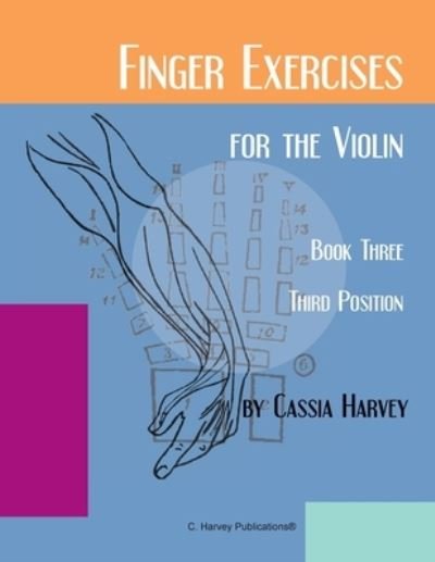Finger Exercises for the Violin, Book Three, Third Position - Cassia Harvey - Książki - Harvey Publications, C. - 9781635233186 - 23 sierpnia 2023