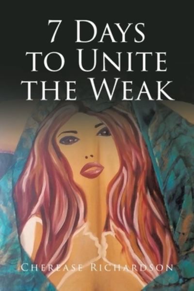 7 Days to Unite the Weak - Cherease Richardson - Books - Fulton Books - 9781638609186 - December 12, 2021