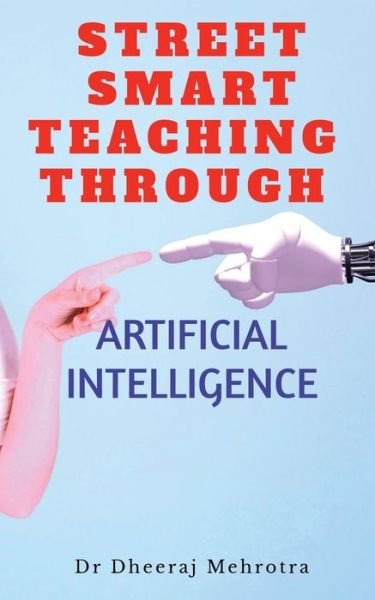 Street Smart Teaching Through Artificial Intelligence - Dheeraj Mehrotra - Bøger - Repro Books Limited - 9781639970186 - 5. juli 2021