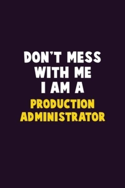 Don't Mess With Me, I Am A Production administrator - Emma Loren - Boeken - Independently Published - 9781656614186 - 6 januari 2020