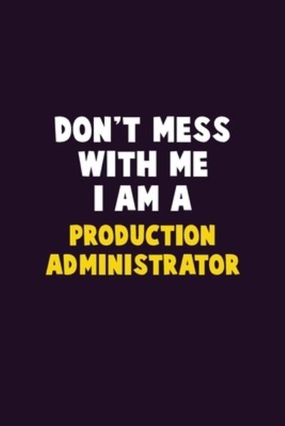 Don't Mess With Me, I Am A Production administrator - Emma Loren - Książki - Independently Published - 9781656614186 - 6 stycznia 2020