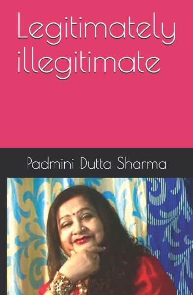 Cover for Padmini Dutta Sharma · Legitimately illegitimate (Pocketbok) (2020)