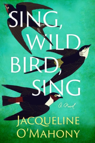 Cover for Jacqueline O'Mahony · Sing, Wild Bird, Sing: A Novel (Paperback Book) (2023)