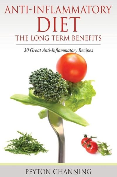 Cover for Peyton Channing · Anti-Inflammatory Diet: The Long Term Benefits: 30 Great Anti-Inflammatory Recipes (Paperback Book) (2014)