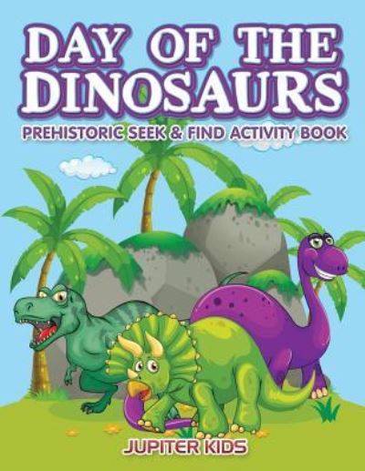 Cover for Jupiter Kids · Day of the Dinosaurs Prehistoric Seek &amp; Find Activity Book (Paperback Book) (2016)
